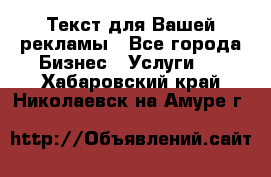  Текст для Вашей рекламы - Все города Бизнес » Услуги   . Хабаровский край,Николаевск-на-Амуре г.